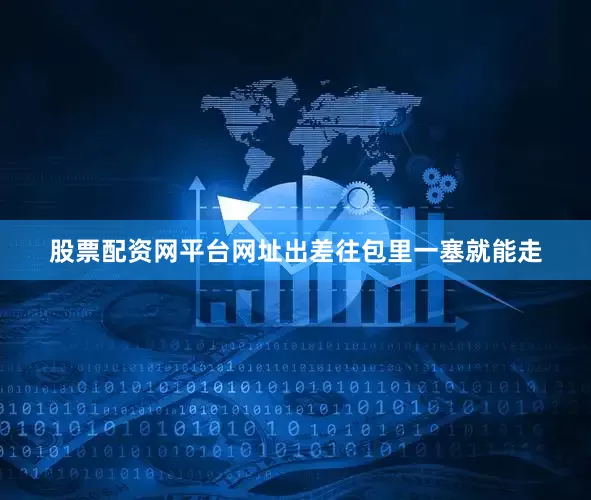 股票配资网平台网址出差往包里一塞就能走
