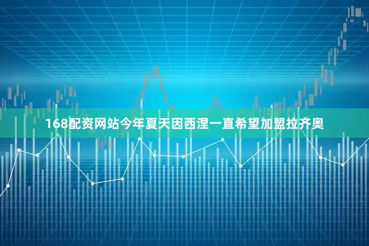 168配资网站今年夏天因西涅一直希望加盟拉齐奥