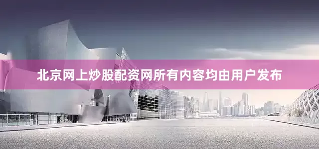 北京网上炒股配资网所有内容均由用户发布
