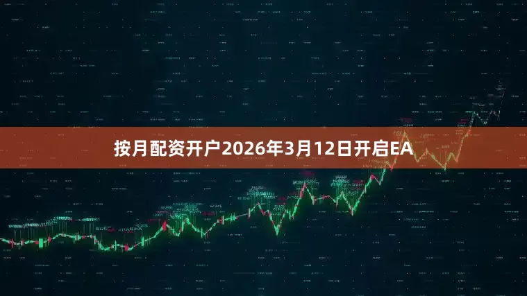 按月配资开户2026年3月12日开启EA