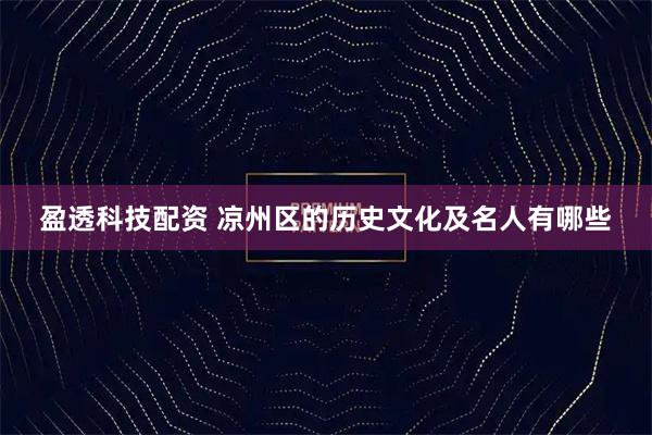 盈透科技配资 凉州区的历史文化及名人有哪些